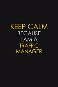 Keep Calm Because I Am A Traffic Manager