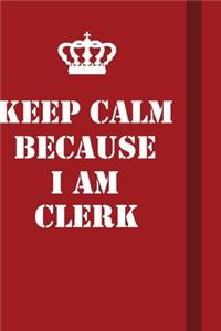 Keep Calm Because I Am Clerk