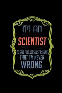 I'm a scientist. To save time, let's just assume that I'm never wrong