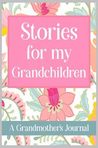 Stories For My Grandchildren A Grandmother's Journal
