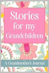 Stories For My Grandchildren A Grandmother's Journal