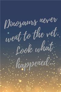 Dinosaurs never went to the vet. Look what happened...