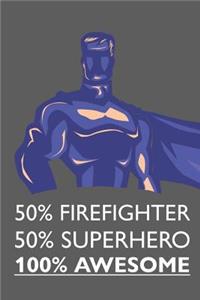 50% Firefighter 50% Superhero 100% Awesome