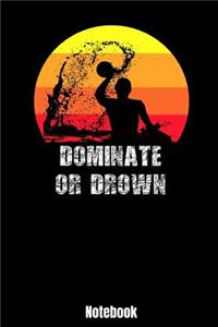 Dominate Or Drown Notebook: Water Polo Silhouette 110 lined Pages 6'' x 9'' Note Book for Water Polo Player or Coaches. Journal for your training, notes at work or school . Coo