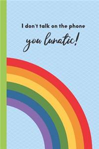 I Don't Talk on the Phone You Lunatic!