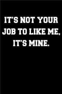 It's not your job to like me, it's mine