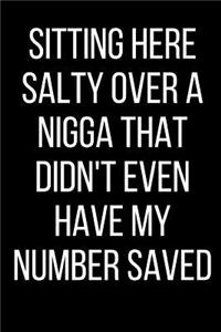 Sitting Here Salty Over A Nigga That Didn't Even Have My Number Saved