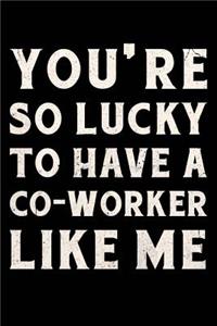 You're So Lucky To Have a Co-Worker Like Me Journal White