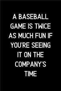 A Baseball game is twice as much fun if you're seeing it on the company's time.