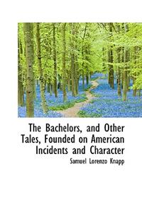 The Bachelors, and Other Tales, Founded on American Incidents and Character