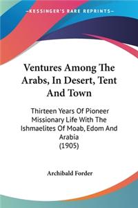 Ventures Among The Arabs, In Desert, Tent And Town
