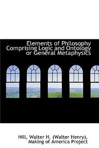 Elements of Philosophy Comprising Logic and Ontology or General Metaphysics