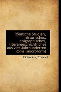 Romische Studien, Historisches, Epigraphisches, Literargeschichtliches Aus Vier Jahrhunderten ROMs [