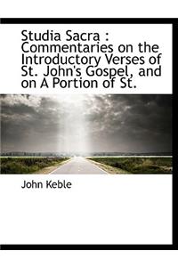 Studia Sacra: Commentaries on the Introductory Verses of St. John's Gospel, and on a Portion of St.