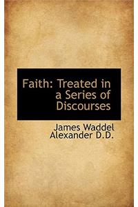 Faith: Treated in a Series of Discourses