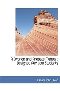 A Divorce and Probate Manual: Designed for Law Students