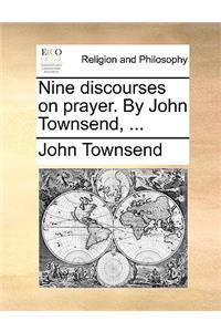 Nine Discourses on Prayer. by John Townsend, ...