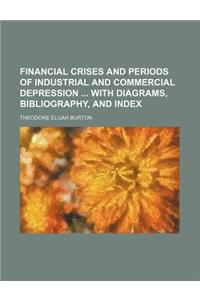 Financial Crises and Periods of Industrial and Commercial Depression with Diagrams, Bibliography, and Index
