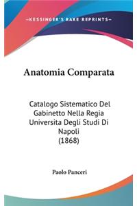 Anatomia Comparata: Catalogo Sistematico del Gabinetto Nella Regia Universita Degli Studi Di Napoli (1868)