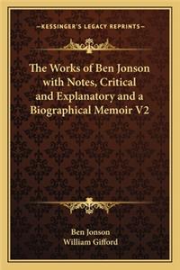 The Works of Ben Jonson with Notes, Critical and Explanatory and a Biographical Memoir V2