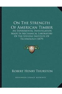 On The Strength Of American Timber: An Experimental Investigation Made In Mechanical Laboratory Of The Stevens Institute Of Technology (1879)