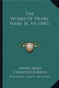 The Works Of Henry Ware, Jr. V4 (1847)