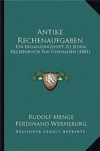 Antike Rechenaufgaben: Ein Erganzungsheft Zu Jedem Rechenbuch Fur Gymnasien (1881)