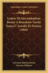 Lettere Di Giovambattista Busini A Benedetto Varchi Sopra L' Assedio Di Firenze (1860)