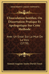 L'Inoculation Justifiee, Ou Dissertation Pratique Et Apologetique Sur Cette Methode