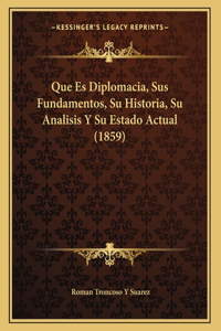 Que Es Diplomacia, Sus Fundamentos, Su Historia, Su Analisis Y Su Estado Actual (1859)