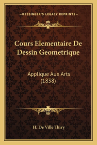 Cours Elementaire de Dessin Geometrique: Applique Aux Arts (1838)