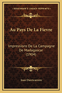 Au Pays De La Fievre: Impressions De La Campagne De Madagascar (1904)