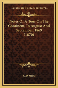Notes Of A Tour On The Continent, In August And September, 1869 (1870)