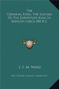 The Criminal King, The Slaying Of The Substitute King In Babylon Circa 580 B.C.