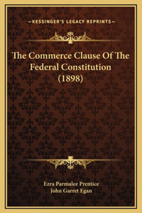 The Commerce Clause Of The Federal Constitution (1898)