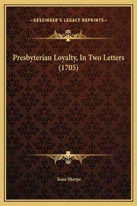 Presbyterian Loyalty, In Two Letters (1705)