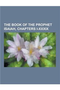 The Book of the Prophet Isaiah, Chapters I-XXXIX