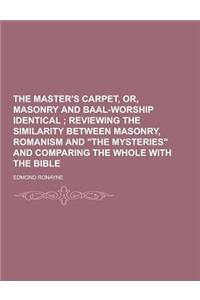 The Master's Carpet, Or, Masonry and Baal-Worship Identical