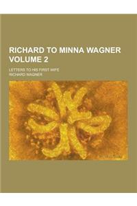 Richard to Minna Wagner; Letters to His First Wife Volume 2