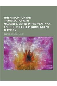 The History of the Insurrections, in Massachusetts, in the Year 1786, and the Rebellion Consequent Thereon