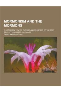Mormonism and the Mormons; A Historical View of the Rise and Progress of the Sect Self-Styled Latter-Day Saints