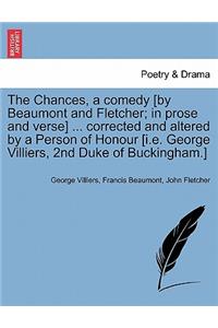 Chances, a Comedy [By Beaumont and Fletcher; In Prose and Verse] ... Corrected and Altered by a Person of Honour [I.E. George Villiers, 2nd Duke of Buckingham.]