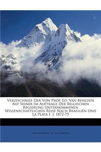 Verzeichniss Der Von Prof. Ed. Van Beneden Auf Seiner Im Auftrage Der Belgischen Regierung Unternommenen Wissenschaftlichen Reise Nach Brasilien Und La Plata I. J. 1872-75