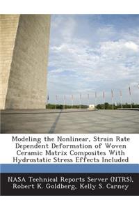 Modeling the Nonlinear, Strain Rate Dependent Deformation of Woven Ceramic Matrix Composites with Hydrostatic Stress Effects Included