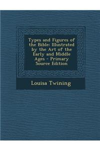 Types and Figures of the Bible: Illustrated by the Art of the Early and Middle Ages