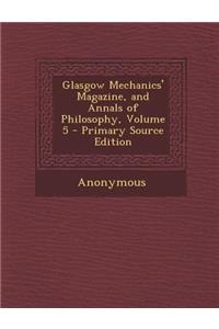 Glasgow Mechanics' Magazine, and Annals of Philosophy, Volume 5