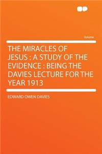 The Miracles of Jesus: A Study of the Evidence: Being the Davies Lecture for the Year 1913