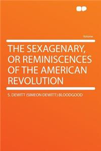 The Sexagenary, or Reminiscences of the American Revolution