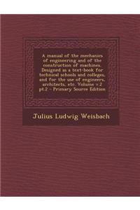 A Manual of the Mechanics of Engineering and of the Construction of Machines. Designed as a Text-Book for Technical Schools and Colleges, and for the Use of Engineers, Architects, Etc. Volume V.2 PT.2 - Primary Source Edition