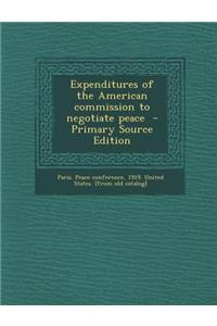Expenditures of the American Commission to Negotiate Peace - Primary Source Edition